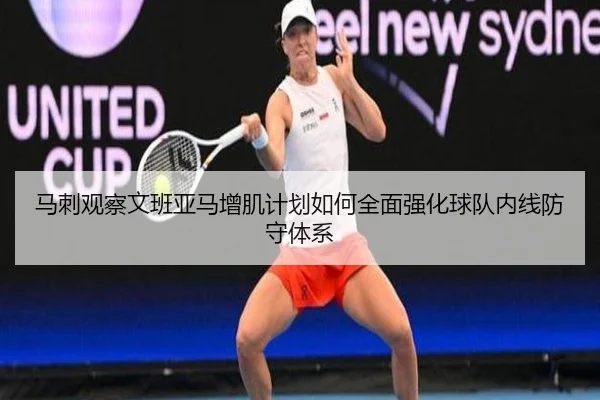 马刺观察文班亚马增肌计划如何全面强化球队内线防守体系