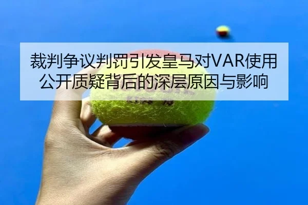 裁判争议判罚引发皇马对VAR使用公开质疑背后的深层原因与影响